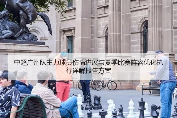 中超广州队主力球员伤情进展与夏季比赛阵容优化执行详解报告方案
